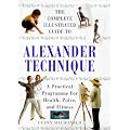 Complete Illustrated Guide - The Alexander Technique: A Practical Approach to Health, Poise and Fitness