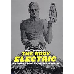 The Body Electric: How Strange Machines Built the Modern American (American History and Culture)