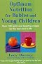 Optimum Nutrition for Babies and Young Children: Over 150 Quick and Tempting Recipes for the Best Start in Life