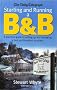 Starting and Running a B and B: A Practical Guide to Setting Up and Managing a Bed and Breakfast Business