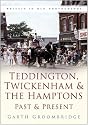 Teddington, Twickenham and the Hamptons Past and Present (Past & Present) (Past & Present)