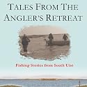 Tales from The Angler's Retreat: Fly Fishing Stories from a Legendary Guesthouse on the Scottish Island of South Uist