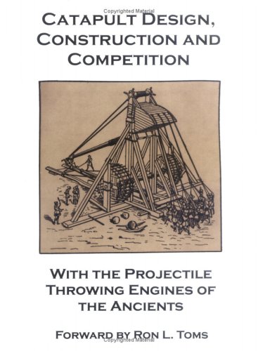 Books: Catapult Design, Construction And Competition With the Projectile Throwing Engines of the Ancients