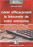 Gérer efficacement la trésorerie de votre entreprise : Analyse, Stocks, Clients, Fournisseurs, Investissement, Conditions de banque, Rentabilité, Alertes...