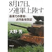 8月17日、ソ連軍上陸す―最果ての要衝・占守島攻防記 (新潮文庫)