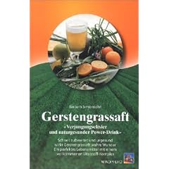 Gerstengrassaft: Verj�ngungselixier und naturgesunder Power-Drink. Schnell zubereitet und urgesund wirkt Gerstengrassaft wahre Wunder. Ein perfektes ... mit einem vollkommmenen Vitalstoff-Komplex