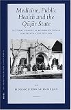 Medicine, Public Health And The Qajar State: Patterns Of Medical Modernization In Nineteenthh-century Iran (Sir Henry Wellcome Asian Studies, Volume 4)