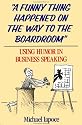 A Funny Thing Happened on the Way to the Boardroom: Using Humor in Business Speaking