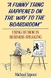 cover of A Funny Thing Happened on the Way to the Boardroom: Using Humor in Business Speaking