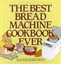The Best Bread Machine Cookbook Ever