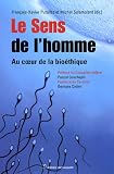 Le Sens de l'homme : Au coeur de la bio�thique Contribution au d�bat d�mocratique