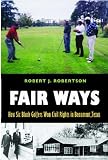 Fair Ways: How Six Black Golfers Won Civil Rights in Beaumont, Texas (Centennial Series of the Association of Former Students): How Six Black Golfers Won ... of the Association of Former Students)