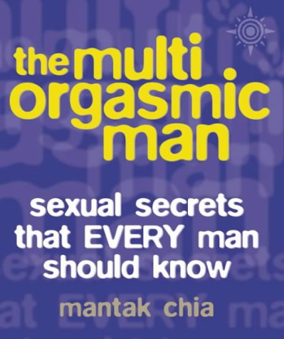 The Multi-orgasmic Man: Sexual Secrets That Every Man Should Know