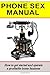 Phone Sex Manual: How To Get Started And Operate A Profitable Home Business