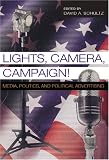 Lights, Camera, Campaign!: Media, Politics, and Political Advertising (Popular Politics and Governance in America)