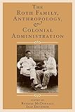 The Roth family, anthropology, and colonial administration