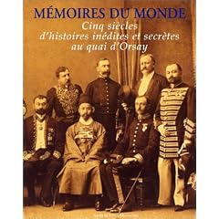 Memoires du monde : Cinq si�cles d'histoires in�dites et secr�tes au quai d'Orsay