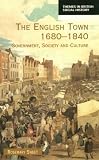 The English Town, 1680-1840: Government, Society and Culture (Themes in British Social History)