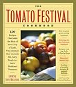 The Tomato Festival Cookbook: 150 Recipes that Make the Most of Your Crop of Lush, Vine-Ripened, Sun-Warmed, Fat, Juicy, Ready-to-Burst Heirloom Tomatoes