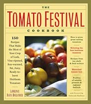 The Tomato Festival Cookbook: 150 Recipes that Make the Most of Your Crop of Lush, Vine-Ripened, Sun-Warmed, Fat, Juicy, Ready-to-Burst Heirloom Tomatoes