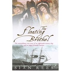 The Floating Brothel: The Extraordinary True Story of an Eighteenth-century Ship and Its Cargo of Female Convicts