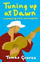 Tuning Up at Dawn: A Memoir of Music and Majorca Tuning Up at Dawn: A Memoir of Music and Majorca