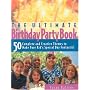 The Ultimate Birthday Party Book: 50 Complete and Creative Themes to Make Your Kid's Special Day Fantastic!