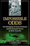 Book - Impossible Odds: The Kidnapping of Jessica Buchanan and Her Dramatic Rescue by SEAL Team Six