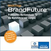 H&ouml;rbuch Brand Future. Praktisches Markenwissen für die Marktführer von morgen