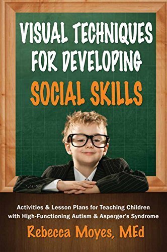 Visual Techniques for Developing Social Skills: Activities and Lesson Plans for Teaching Children with High-Functioning Autism and Asperger's Syndrome Paperback - February 24, 2012