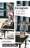 The Caregiver: A Life With Alzheimer`s, with new material (The Culture and Politics of Health Care Work)