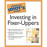 The Complete Idiot's Guide to Investing In Fixer-Uppers