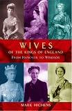 Wives of the Kings of England: From Hanover to Windor