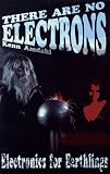 There Are No Electrons: Electronics for Earthlings Kenn Amdahl