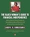 The Black Woman's Guide to Financial Independence: Smart Ways Take Charge your Money bld Wealth Achieve Financial Security