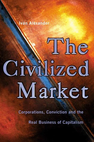 The Civilized Market: Corporations, Conviction and the Real Business of Capitalism under Free Enterprise in The Books Store