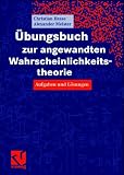 Übungsbuch zur angewandten Wahrscheinlichkeitstheorie. Aufgaben, Lösungen und Anwendungen