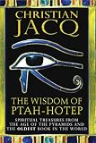 The Wisdom of Ptah-Hotep: Spiritual Treasures from the Age of the Pyramids and the Oldest Book in the World