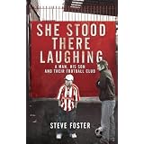 She Stood There Laughing: A Man, His Son and Their Football Clubby Stephen Foster
