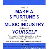 How To Make A Fortune In The Music Industry By Doing It Yourself: Your Personal Step-By-Step Guide To Having A Successful Career In The Music Business. ... To Sell Music, Book Shows And Get Noticed!