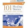 101 Healing Stories for Kids and Teens: Using Metaphors in Therapy by George W. Burns