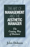 The Art of Management and the Aesthetic Manager: The Coming Way of Business