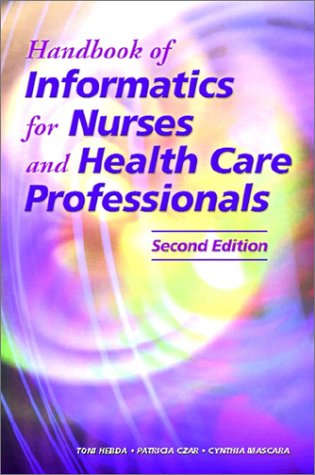 Handbook of Informatics for Nurses and Health Care Professionals (2nd Edition), by Toni Lee Hebda, Patricia Czar, Cynthia M. Mascara