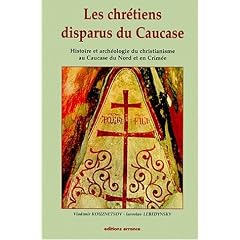 Les chr�tiens disparus du Caucase: Histoire et arch�ologie du christianisme au Caucase du Nord et en Crim�e