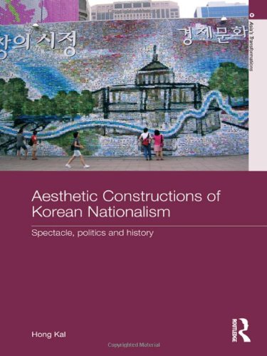 Aesthetic Constructions of Korean Nationalism: Spectacle, Politics and History (Asia's Transformations)