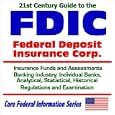 21st Century Guide to the FDIC - Federal Deposit Insurance Corporation - Insurance Funds and Assessments, Banking Industry, Individual Banks, Analytical, ... (Core Federal Information Series)