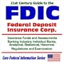 21st Century Guide to the FDIC - Federal Deposit Insurance Corporation - Insurance Funds and Assessments, Banking Industry, Individual Banks, ... Examination (Core Federal Information Series)