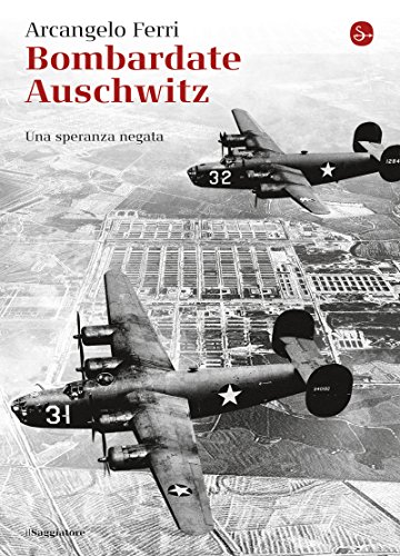 Bombardate Auschwitz. Una speranza negata (La cultura) (Italian Edition)