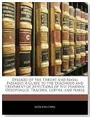 Diseases of the Throat and Nasal Passages: A Guide to the Diagnosis and Treatment of Affections of the Pharynx, Oesophagus, Trachea, Larynx, and Nares