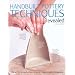 Handbuilt Pottery Techniques Revealed: The Secrets of Handbuilding Shown in Unique Cutaway Photography
